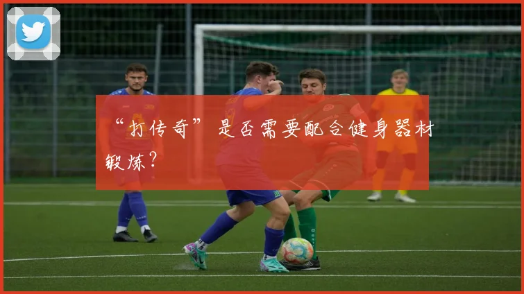 “打传奇”是否需要配合健身器材锻炼？